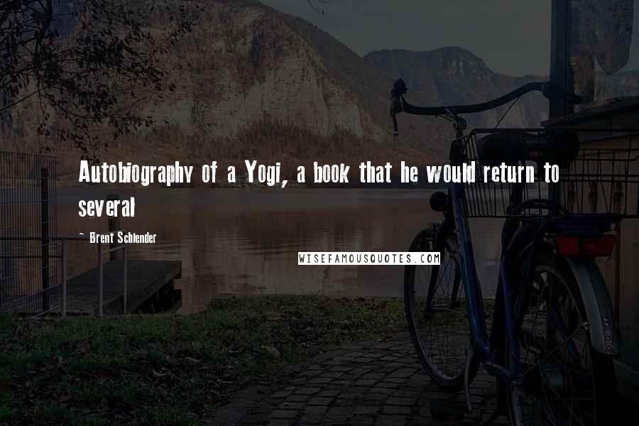 Brent Schlender quotes: Autobiography of a Yogi, a book that he would return to several