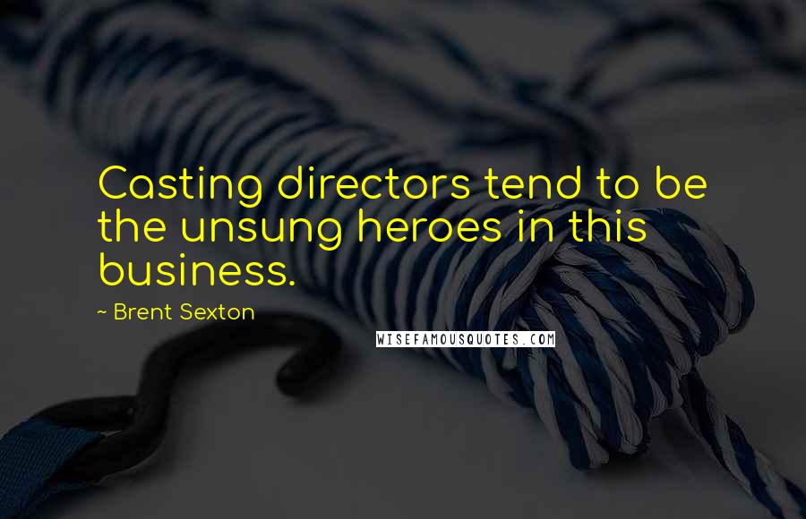 Brent Sexton quotes: Casting directors tend to be the unsung heroes in this business.