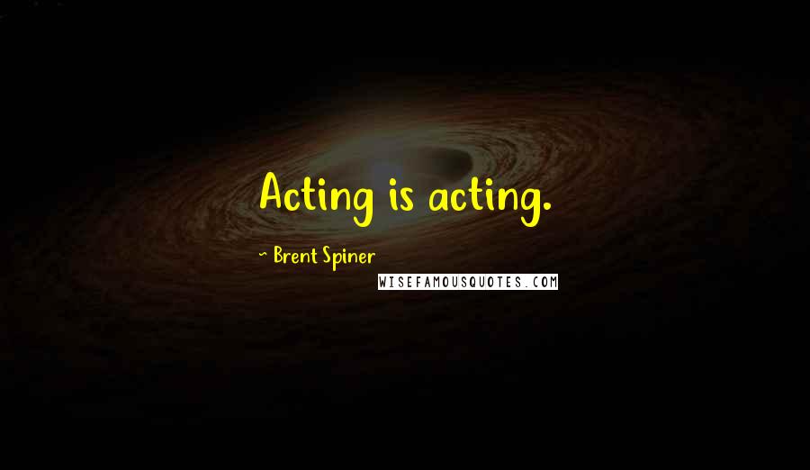 Brent Spiner quotes: Acting is acting.