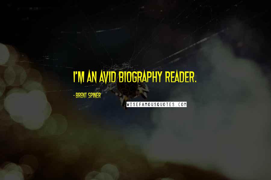 Brent Spiner quotes: I'm an avid biography reader.