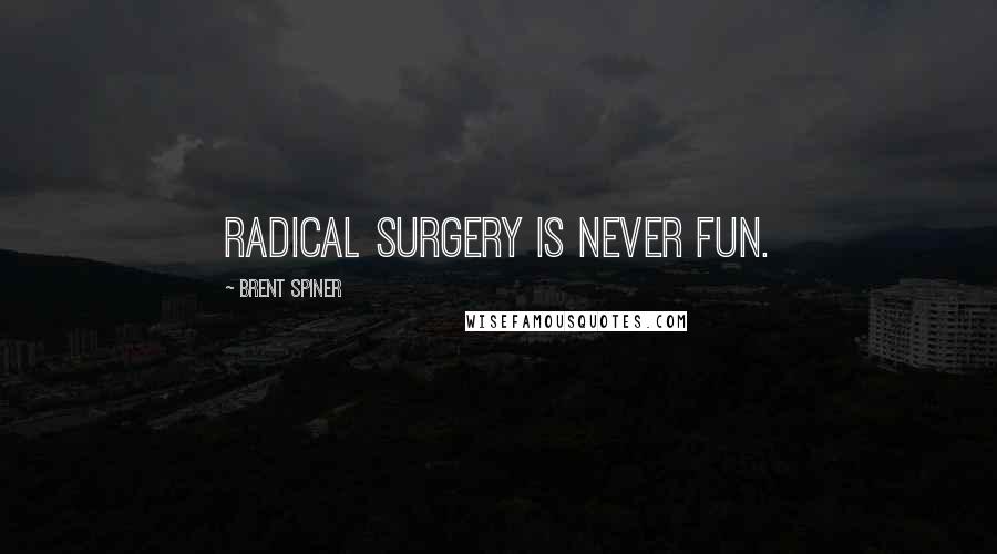 Brent Spiner quotes: Radical surgery is never fun.