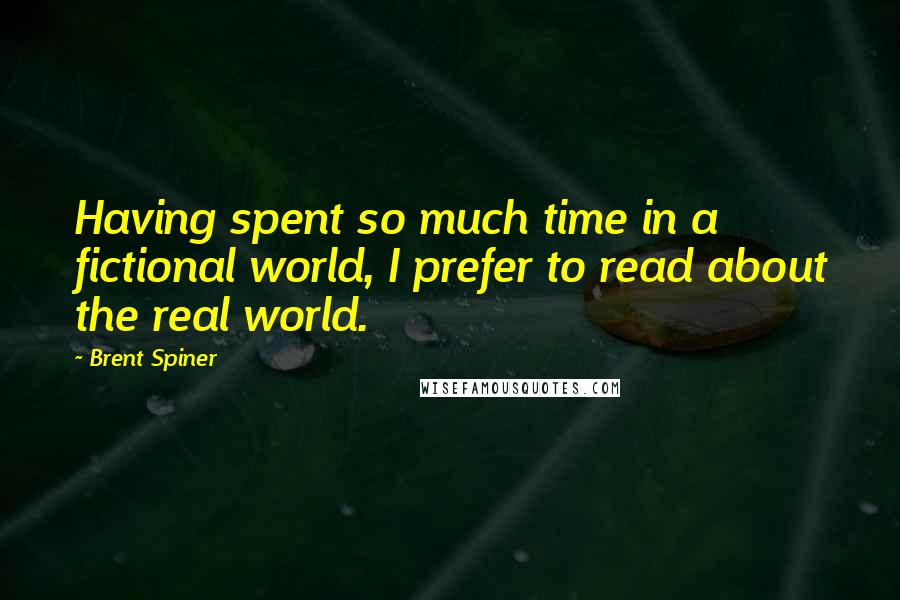 Brent Spiner quotes: Having spent so much time in a fictional world, I prefer to read about the real world.