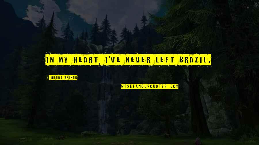 Brent Spiner Quotes By Brent Spiner: In my heart, I've never left Brazil.