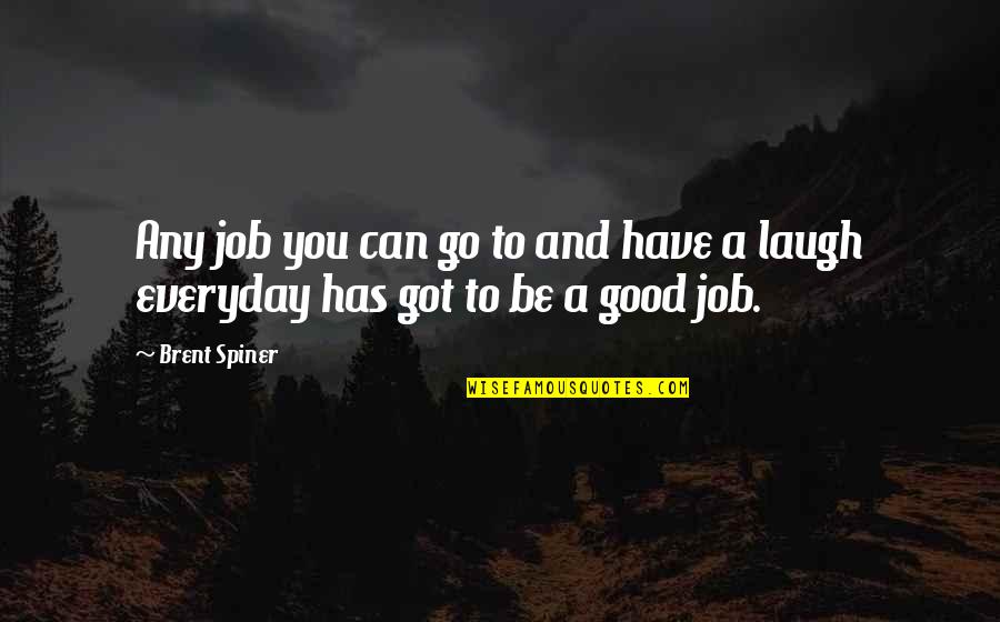 Brent Spiner Quotes By Brent Spiner: Any job you can go to and have