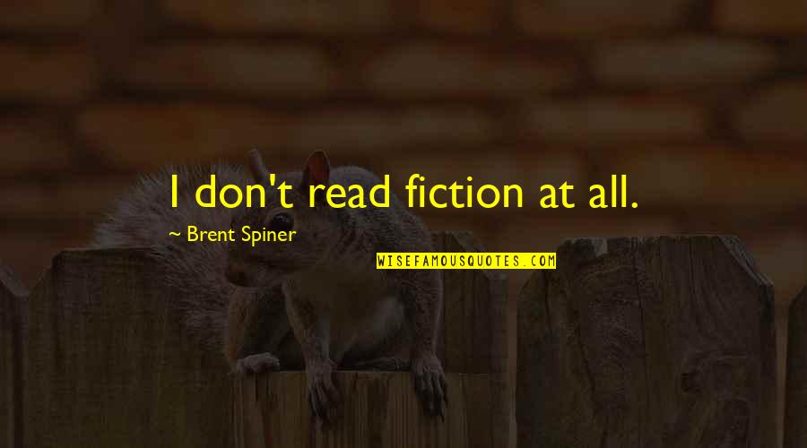 Brent Spiner Quotes By Brent Spiner: I don't read fiction at all.