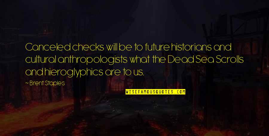 Brent Staples Quotes By Brent Staples: Canceled checks will be to future historians and