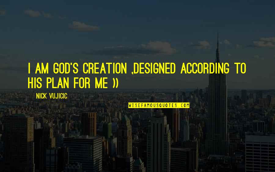 Brent Sutter Quotes By Nick Vujicic: I am God's creation ,designed according to His