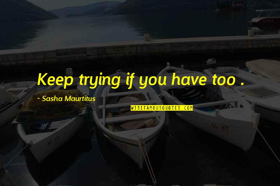 Brent Sutter Quotes By Sasha Maurtitus: Keep trying if you have too .