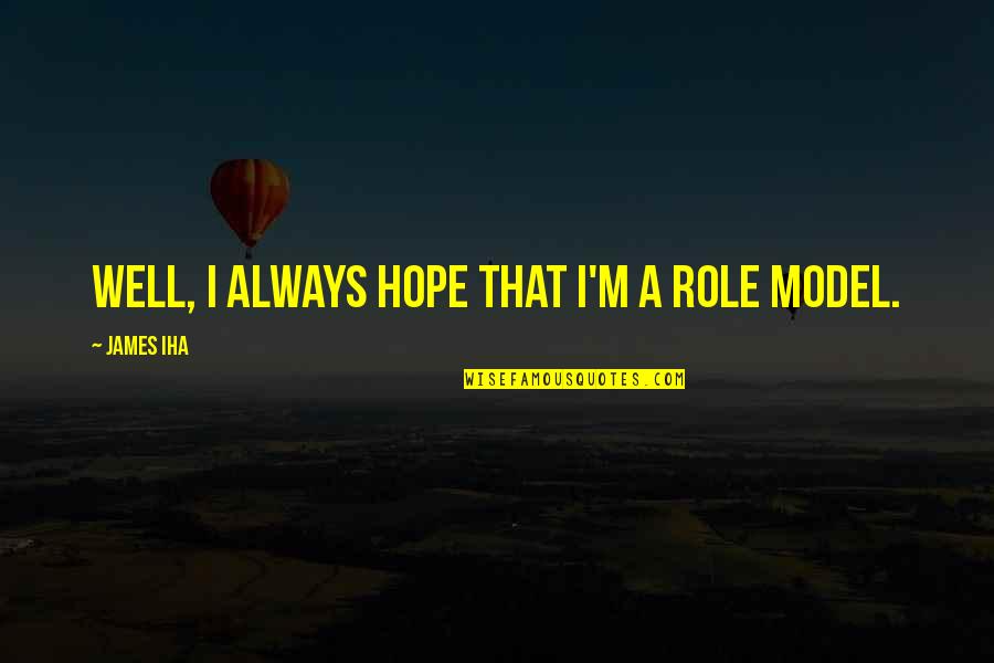 Brent Weeks Black Prism Quotes By James Iha: Well, I always hope that I'm a role Brent Weeks Black Prism Quotes By James Iha: Well, I always hope that I'm a role