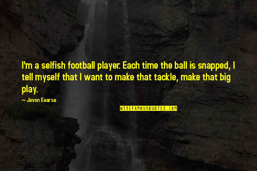 Brent Weeks Black Prism Quotes By Jevon Kearse: I'm a selfish football player. Each time the Brent Weeks Black Prism Quotes By Jevon Kearse: I'm a selfish football player. Each time the