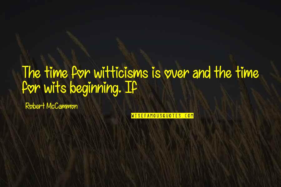 Brent Weeks Black Prism Quotes By Robert McCammon: The time for witticisms is over and the Brent Weeks Black Prism Quotes By Robert McCammon: The time for witticisms is over and the