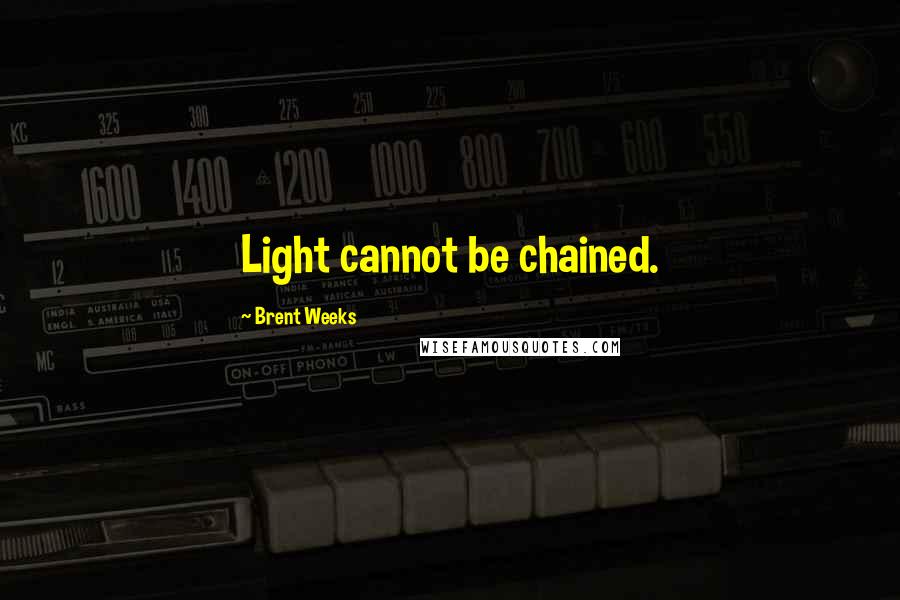 Brent Weeks quotes: Light cannot be chained.