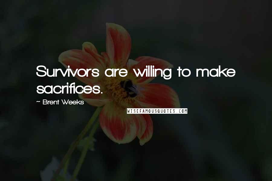 Brent Weeks quotes: Survivors are willing to make sacrifices.