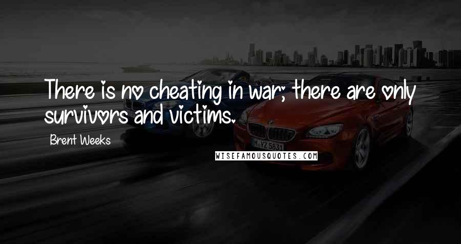 Brent Weeks quotes: There is no cheating in war; there are only survivors and victims.