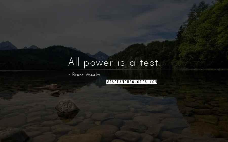 Brent Weeks quotes: All power is a test.