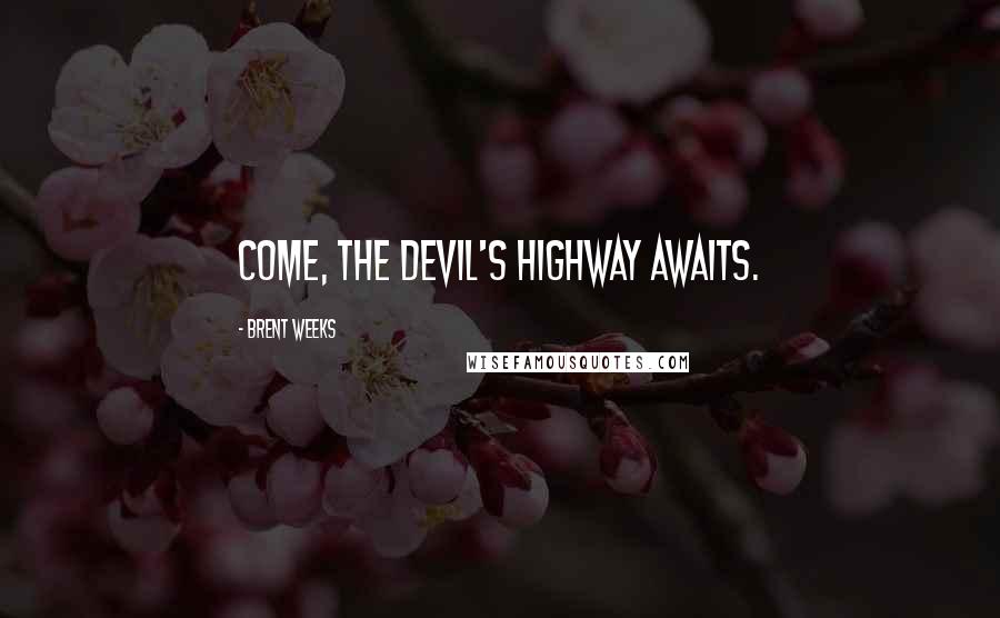 Brent Weeks quotes: Come, the Devil's Highway awaits.