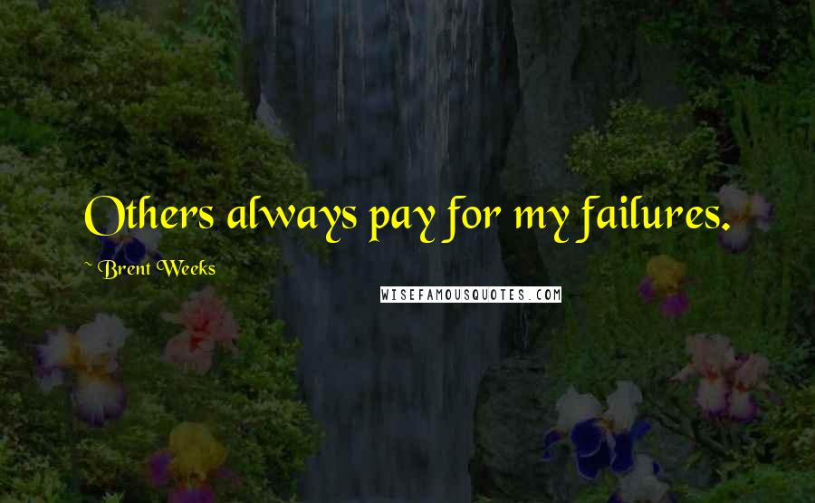 Brent Weeks quotes: Others always pay for my failures.