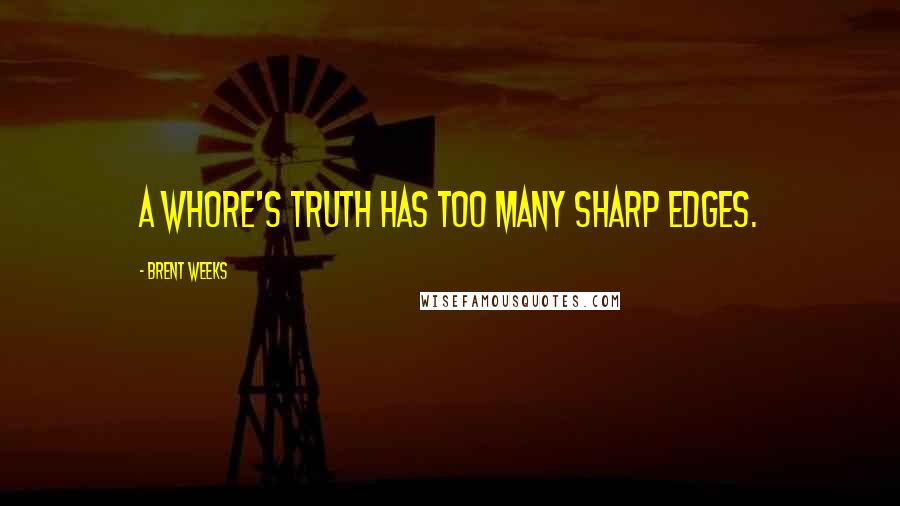 Brent Weeks quotes: A whore's truth has too many sharp edges.