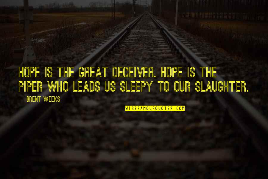 Brent Weeks Quotes By Brent Weeks: Hope is the great deceiver. Hope is the