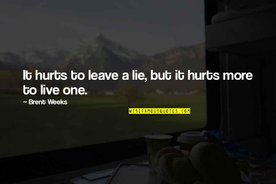 Brent Weeks Quotes By Brent Weeks: It hurts to leave a lie, but it