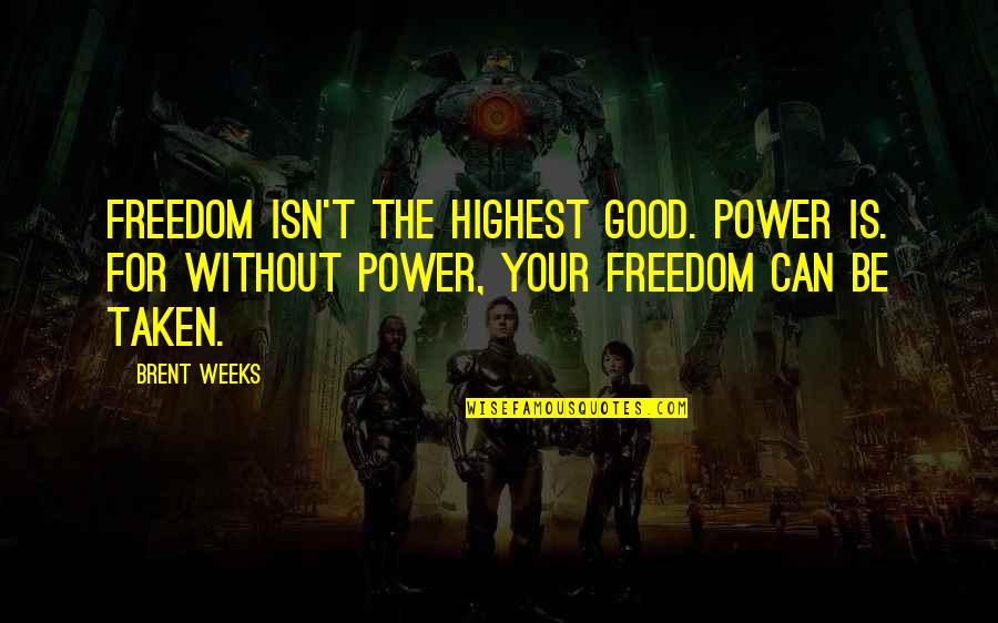 Brent Weeks Quotes By Brent Weeks: Freedom isn't the highest good. Power is. For