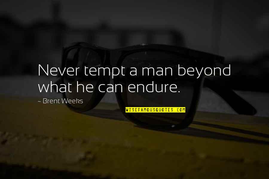 Brent Weeks Quotes By Brent Weeks: Never tempt a man beyond what he can