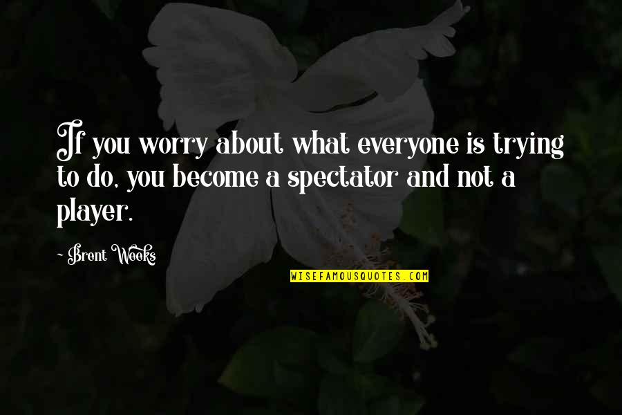 Brent Weeks Quotes By Brent Weeks: If you worry about what everyone is trying