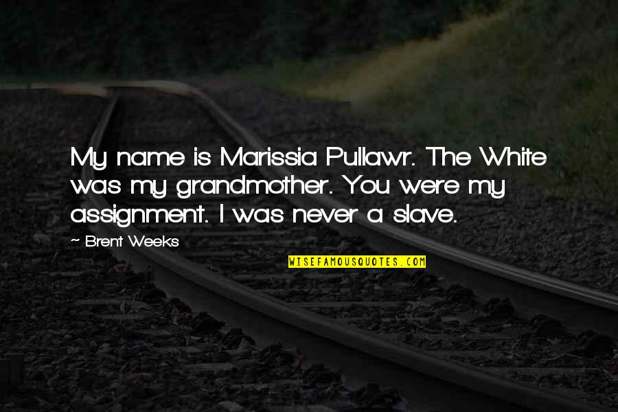 Brent Weeks Quotes By Brent Weeks: My name is Marissia Pullawr. The White was