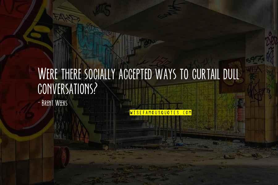 Brent Weeks Quotes By Brent Weeks: Were there socially accepted ways to curtail dull