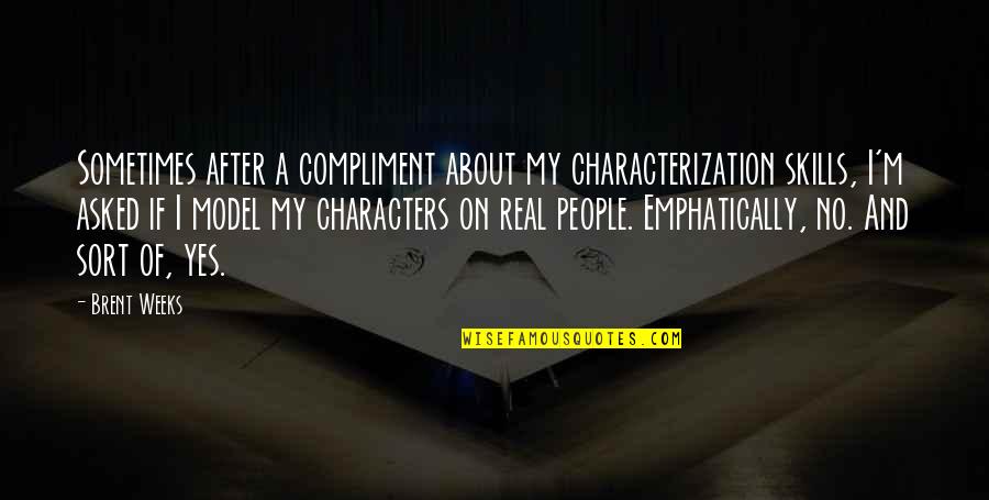 Brent Weeks Quotes By Brent Weeks: Sometimes after a compliment about my characterization skills,