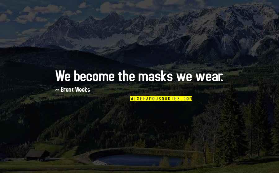 Brent Weeks Quotes By Brent Weeks: We become the masks we wear.