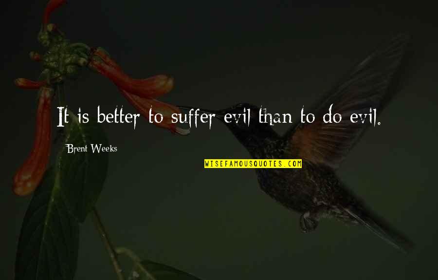Brent Weeks Quotes By Brent Weeks: It is better to suffer evil than to