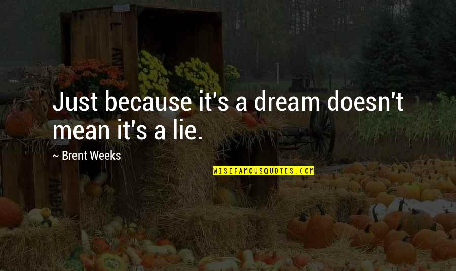 Brent Weeks Quotes By Brent Weeks: Just because it's a dream doesn't mean it's