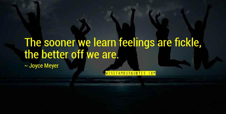 Brent Wilts Quotes By Joyce Meyer: The sooner we learn feelings are fickle, the