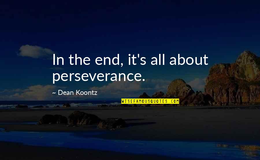 Brent Wti Quotes By Dean Koontz: In the end, it's all about perseverance.