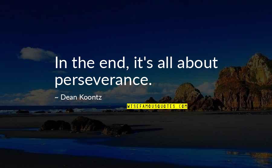 Brent Wti Quotes By Dean Koontz: In the end, it's all about perseverance. Brent Wti Quotes By Dean Koontz: In the end, it's all about perseverance.
