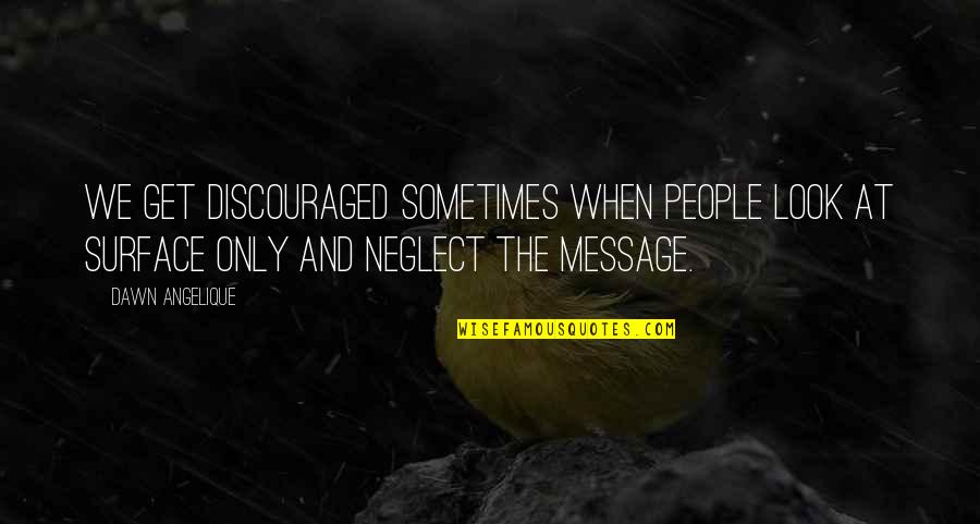 Brentanos Tree Quotes By Dawn Angelique: We get discouraged sometimes when people look at Brentanos Tree Quotes By Dawn Angelique: We get discouraged sometimes when people look at