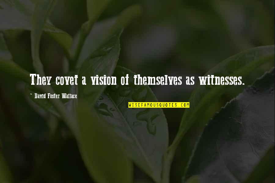 Brentham Club Quotes By David Foster Wallace: They covet a vision of themselves as witnesses. Brentham Club Quotes By David Foster Wallace: They covet a vision of themselves as witnesses.