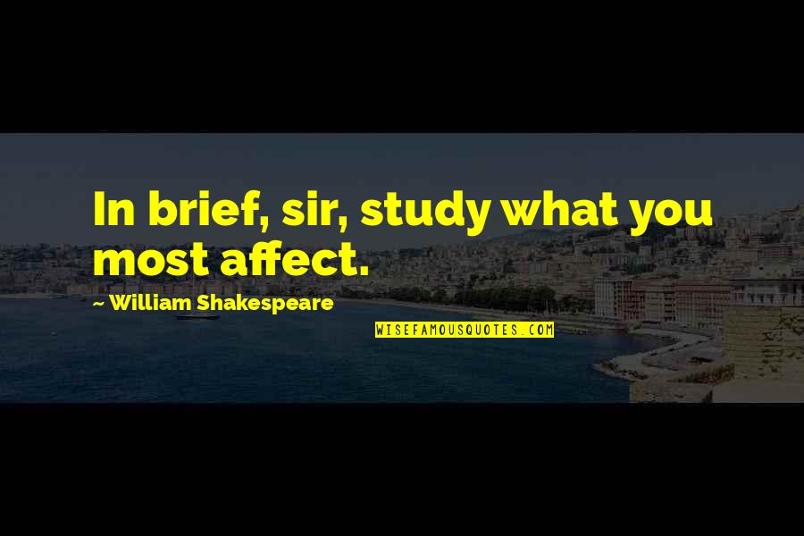 Brentham Club Quotes By William Shakespeare: In brief, sir, study what you most affect. Brentham Club Quotes By William Shakespeare: In brief, sir, study what you most affect.