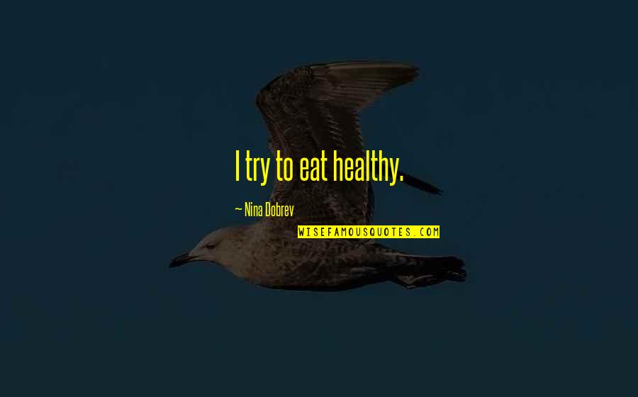Brentley Allen Quotes By Nina Dobrev: I try to eat healthy. Brentley Allen Quotes By Nina Dobrev: I try to eat healthy.