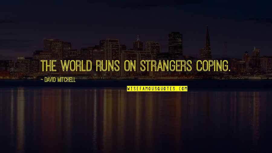 Brentlinger Account Quotes By David Mitchell: The world runs on strangers coping. Brentlinger Account Quotes By David Mitchell: The world runs on strangers coping.