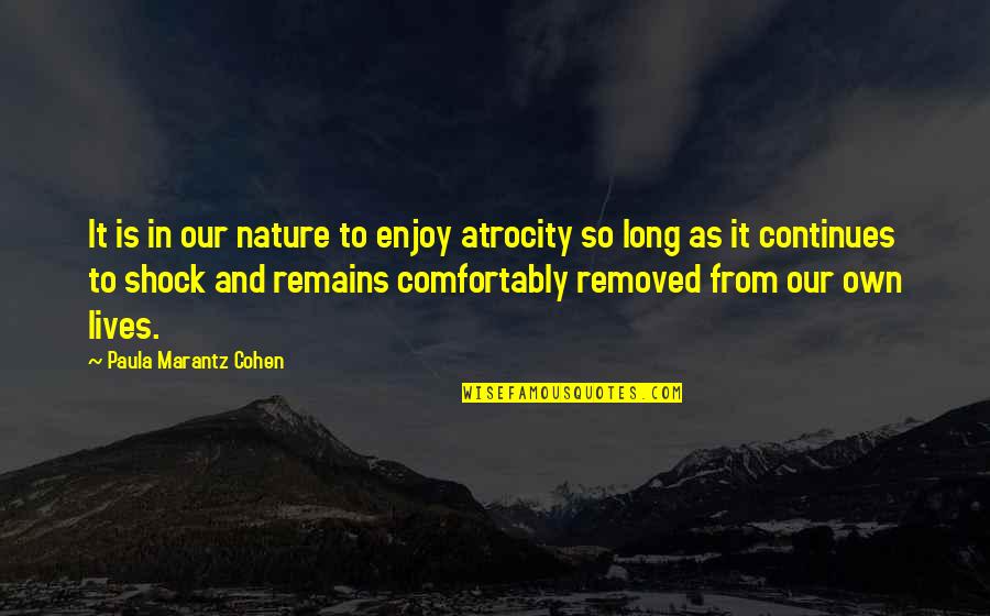 Brentlinger Mortuary Quotes By Paula Marantz Cohen: It is in our nature to enjoy atrocity Brentlinger Mortuary Quotes By Paula Marantz Cohen: It is in our nature to enjoy atrocity
