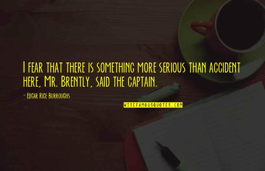 Brently Quotes By Edgar Rice Burroughs: I fear that there is something more serious Brently Quotes By Edgar Rice Burroughs: I fear that there is something more serious