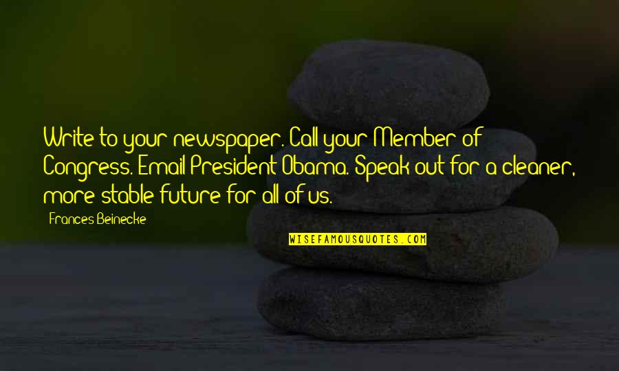 Brently Quotes By Frances Beinecke: Write to your newspaper. Call your Member of