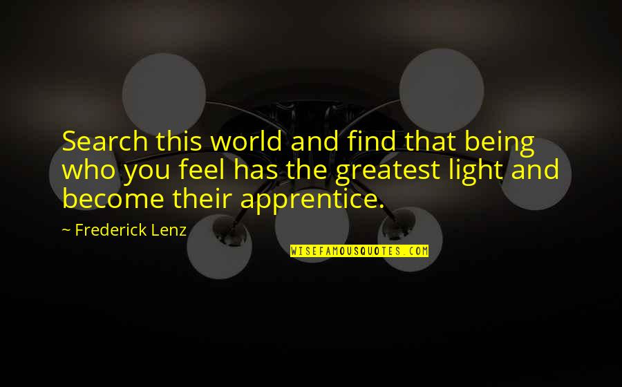 Brently Quotes By Frederick Lenz: Search this world and find that being who Brently Quotes By Frederick Lenz: Search this world and find that being who