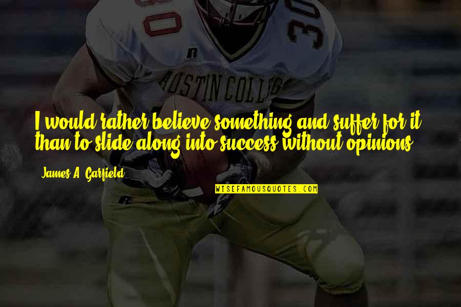 Brently Quotes By James A. Garfield: I would rather believe something and suffer for Brently Quotes By James A. Garfield: I would rather believe something and suffer for