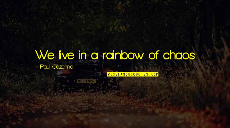 Brently Quotes By Paul Cezanne: We live in a rainbow of chaos. Brently Quotes By Paul Cezanne: We live in a rainbow of chaos.