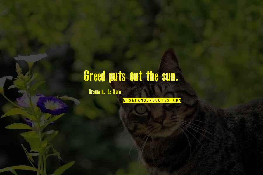 Brently Quotes By Ursula K. Le Guin: Greed puts out the sun. Brently Quotes By Ursula K. Le Guin: Greed puts out the sun.