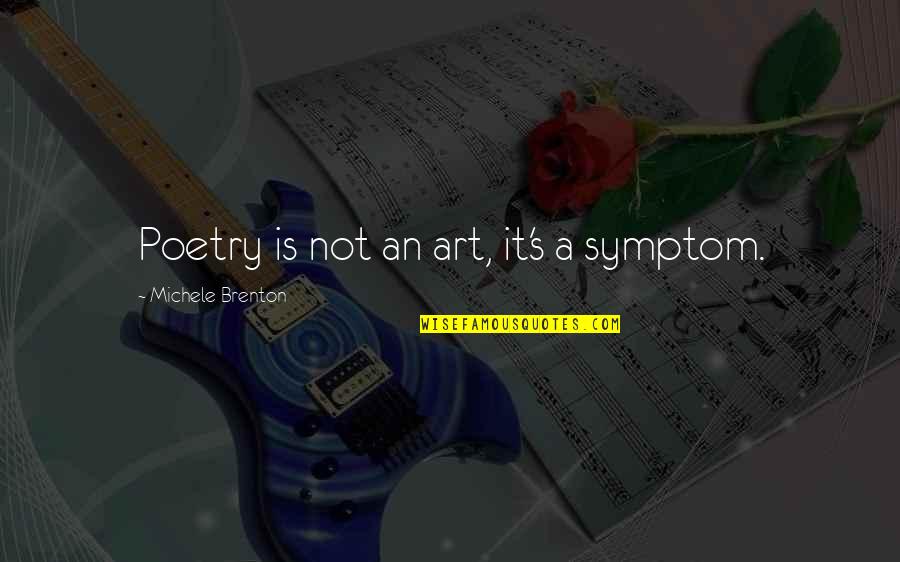 Brenton Quotes By Michele Brenton: Poetry is not an art, it's a symptom.