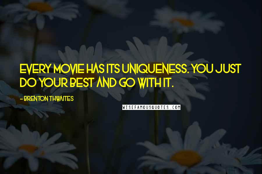 Brenton Thwaites quotes: Every movie has its uniqueness. You just do your best and go with it.